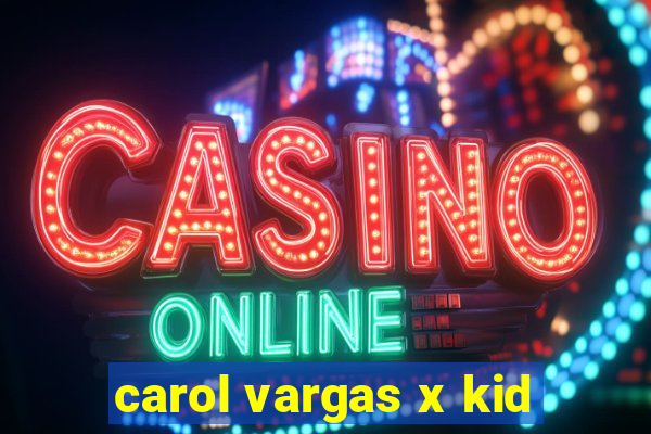 carol vargas x kid